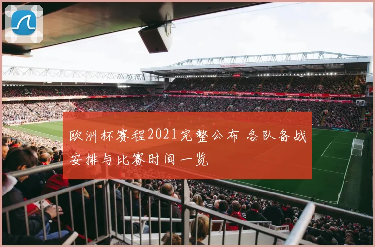 欧洲杯赛程2021完整公布 各队备战安排与比赛时间一览