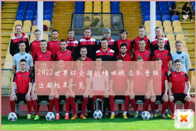 2022世界杯全部战绩回顾 各队晋级出局结果一览
