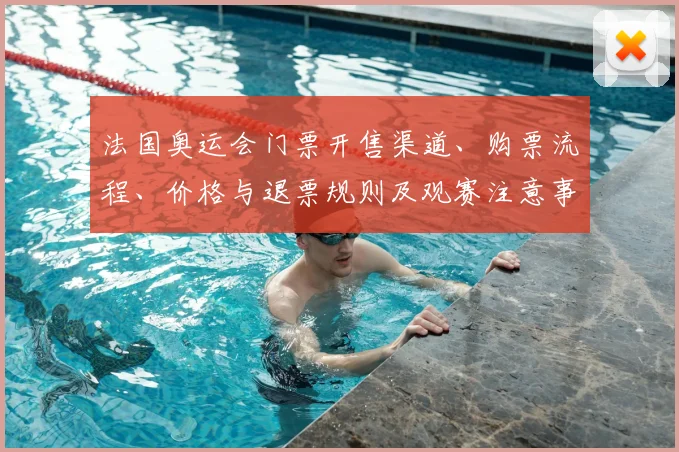 法国奥运会门票开售渠道、购票流程、价格与退票规则及观赛注意事项