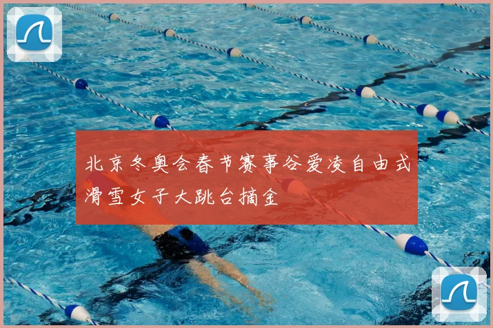 北京冬奥会春节赛事谷爱凌自由式滑雪女子大跳台摘金