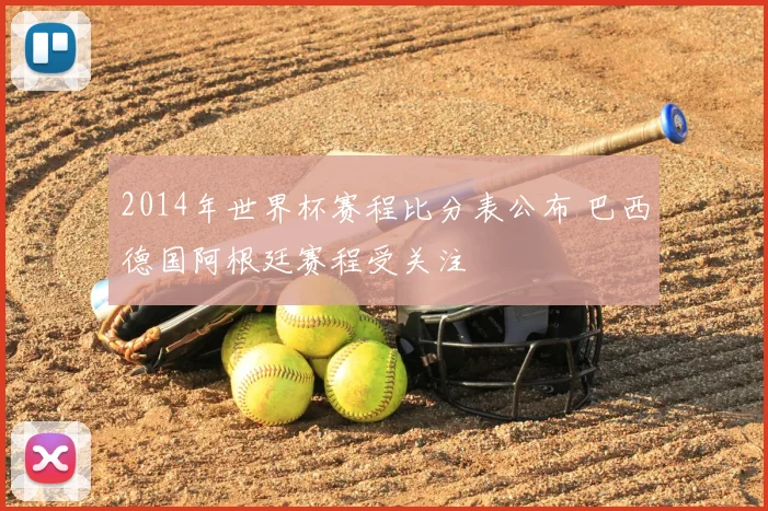 2014年世界杯赛程比分表公布 巴西德国阿根廷赛程受关注