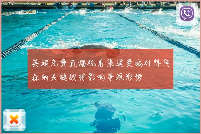 英超免费直播观看渠道曼城对阵阿森纳关键战将影响争冠形势